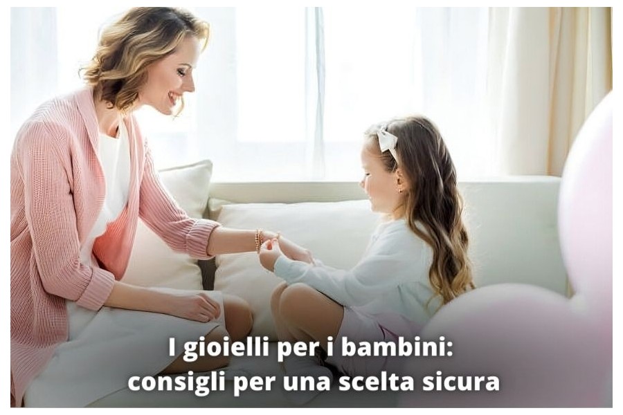 I gioielli per i bambini: consigli per una scelta sicura I gioielli per i bambini: consigli per una scelta sicura